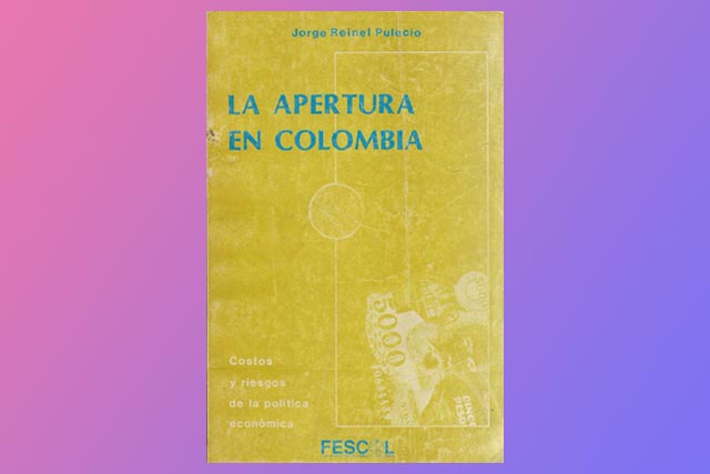 La Apertura en Colombia. Costos y riesgos de la política económica.